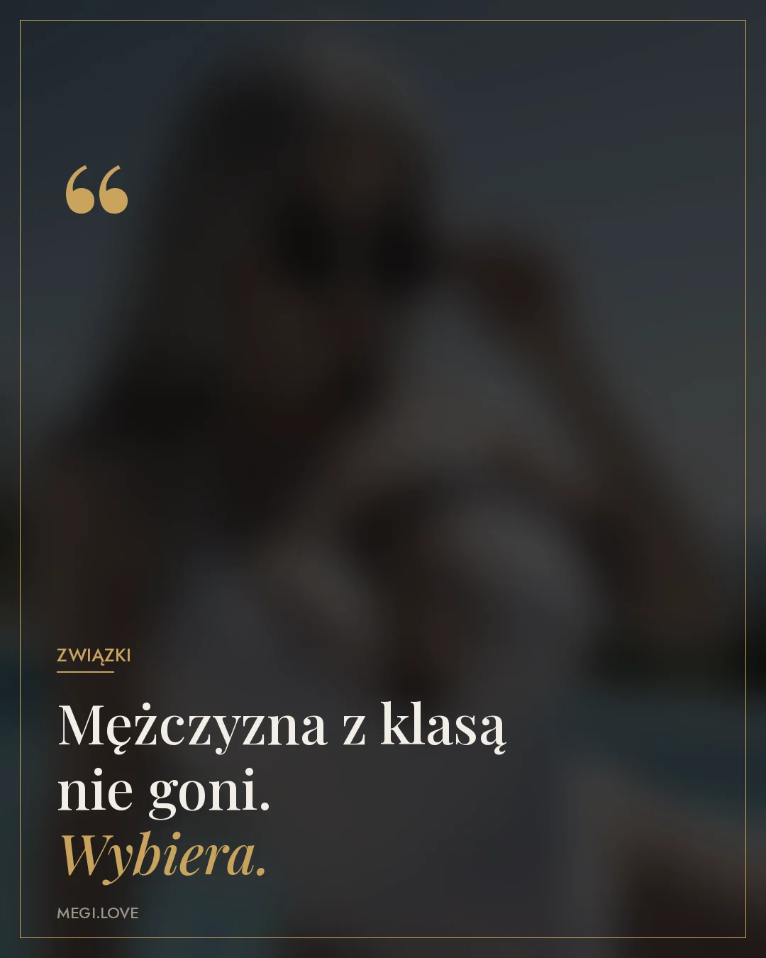 Mężczyzna z klasą nie goni. Wybiera